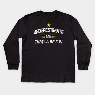 Underestimate Me That'll Be Fun Funny Proud and Confidence Kids Long Sleeve T-Shirt